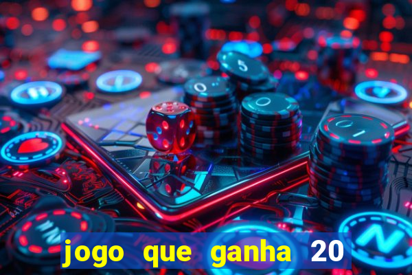 jogo que ganha 20 reais no cadastro